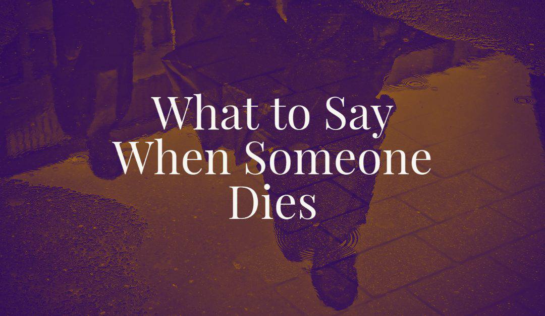 What to Say When Someone Dies