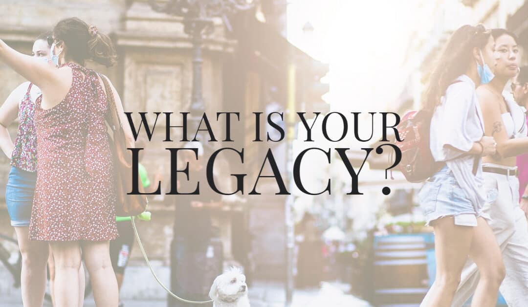 What is Your Legacy?