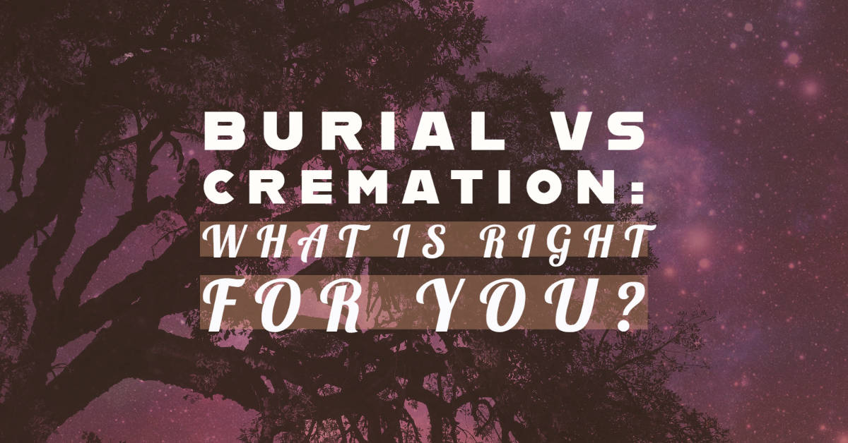 Burial Vs Cremation: What's Right For You? - Cremation, Funeral, Preplan