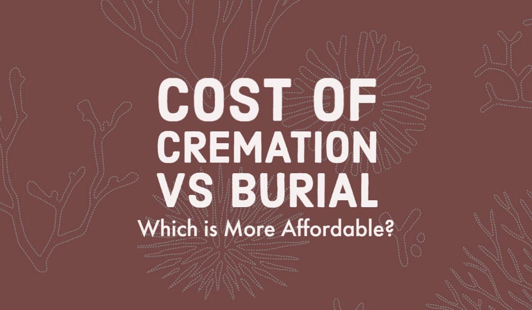 Cost of Cremation vs Burial: Which is More Affordable?