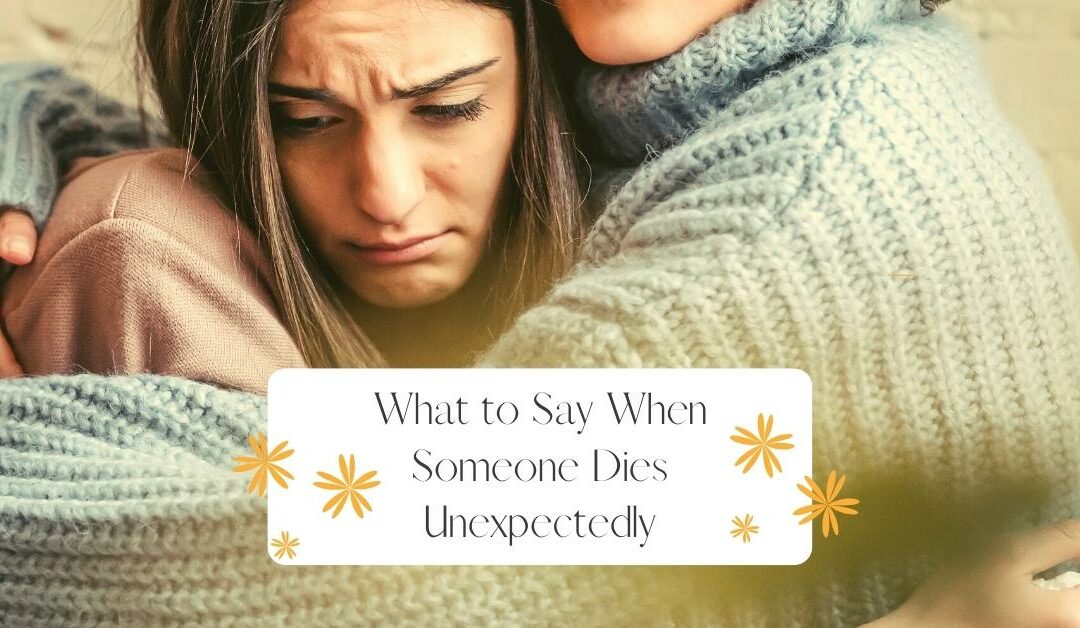 What to Say When Someone Dies Unexpectedly