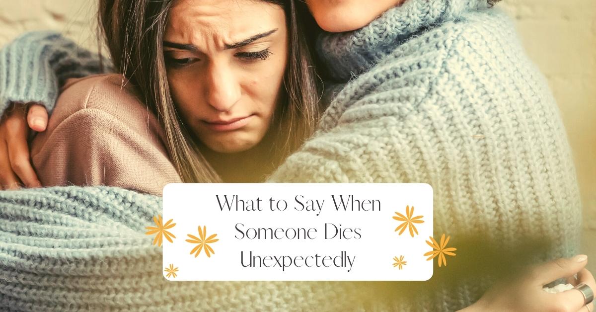 What to Say When Someone Dies Unexpectedly - Funeral, Cremation