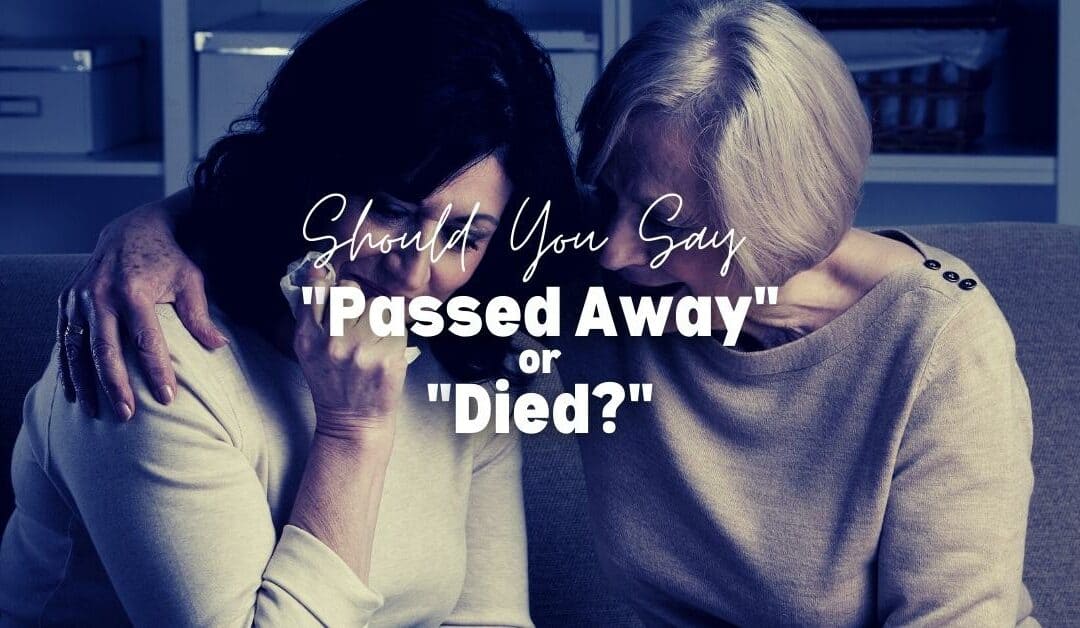 Should You Say “Passed Away” Or “Died?”