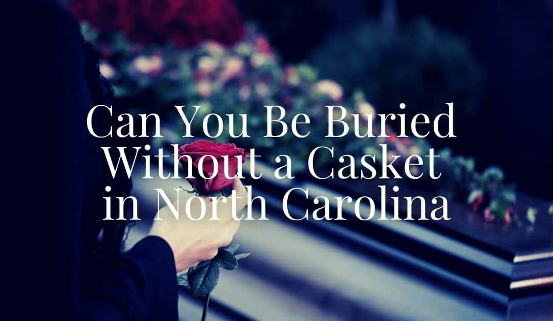 Can You Be Buried Without a Casket in North Carolina?