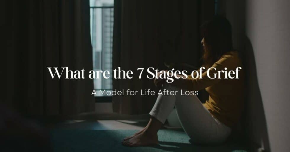 What Are The 7 Stages Of Grief: A Model For Life After Loss