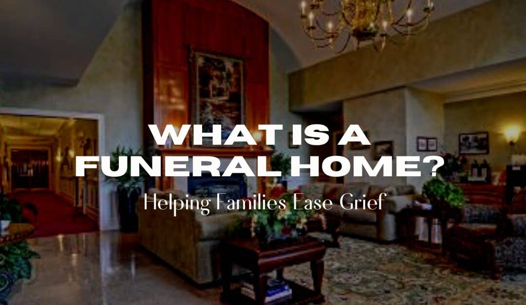 What is a Funeral Home? Helping Families Ease Grief