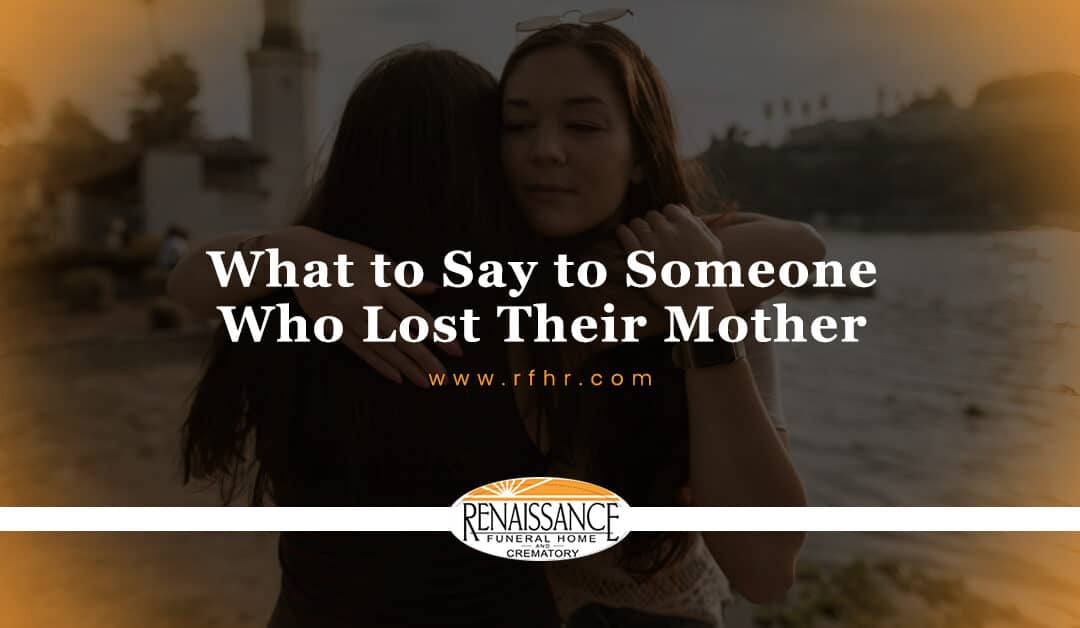 What to Say to Someone Who Lost Their Mother