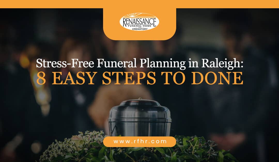 Stress-Free Funeral Planning in Raleigh: 8 Easy Steps to Done