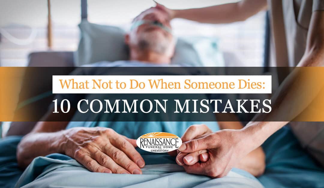 What Not to Do When Someone Dies: 10 Common Mistakes
