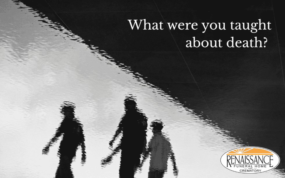 Death Shape What Were You Taught About Death Growing Up? - Renaissance Funeral Home ...